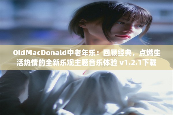 OldMacDonald中老年乐：回顾经典，点燃生活热情的全新乐观主题音乐体验 v1.2.1下载