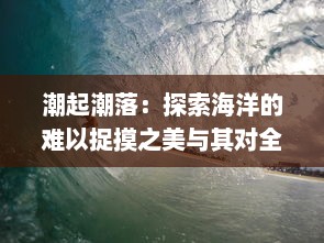 潮起潮落：探索海洋的难以捉摸之美与其对全球生态环境与人类生活的影响 v7.7.3下载