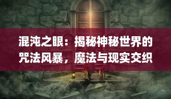 混沌之眼：揭秘神秘世界的咒法风暴，魔法与现实交织的奇幻冒险