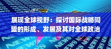 展现全球视野：探讨国际战略同盟的形成、发展及其对全球政治经济格局的影响