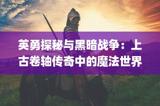 英勇探秘与黑暗战争：上古卷轴传奇中的魔法世界与壮丽冒险之旅