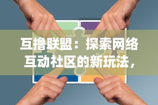 互撸联盟：探索网络互动社区的新玩法，打造共享、共赢的新事业模式