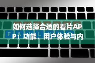 如何选择合适的看片APP：功能、用户体验与内容质量的全面考量 v2.3.2下载