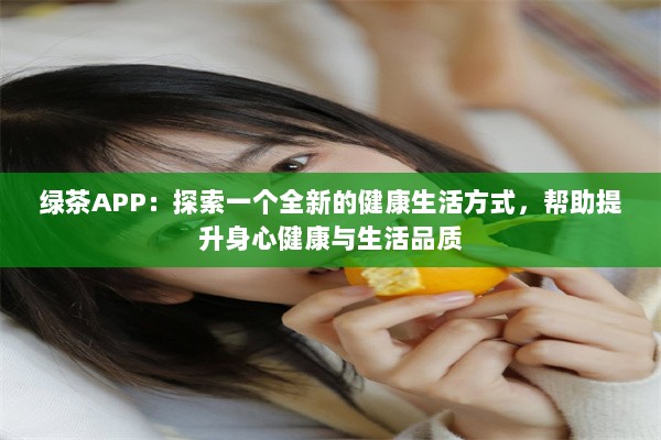 绿茶APP：探索一个全新的健康生活方式，帮助提升身心健康与生活品质