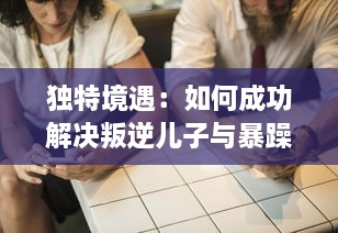 独特境遇：如何成功解决叛逆儿子与暴躁老妈之间的家庭冲突问题的有效方法和策略 v4.7.0下载