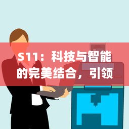 S11：科技与智能的完美结合，引领未来生活的智能设备的发展趋势 v8.2.4下载