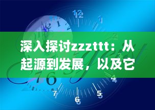 深入探讨zzzttt：从起源到发展，以及它在现代生活中的影响和应用 v1.0.2下载