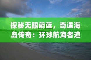 探秘无限蔚蓝，奇遇海岛传奇：环球航海者追寻神秘宝藏的海洋冒险之旅