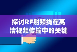 探讨RF射频线在高清视频传输中的关键作用及优化策略 v5.8.2下载