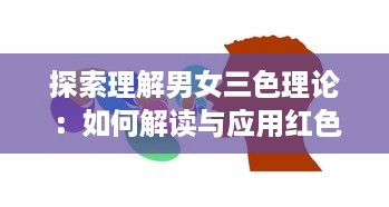 探索理解男女三色理论：如何解读与应用红色在性别心理及行为表现上的影响