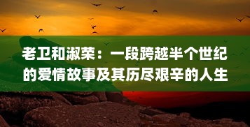 老卫和淑荣：一段跨越半个世纪的爱情故事及其历尽艰辛的人生经历 v6.6.1下载