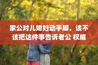 家公对儿媳妇动手脚，该不该把这件事告诉老公 权威专家来分析 v1.3.8下载