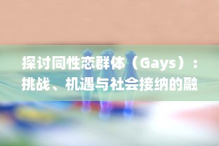 探讨同性恋群体（Gays）：挑战、机遇与社会接纳的融合过程