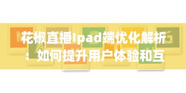 花椒直播Ipad端优化解析：如何提升用户体验和互动性 v0.6.3下载