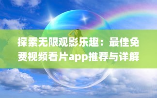 探索无限观影乐趣：最佳免费视频看片app推荐与详解