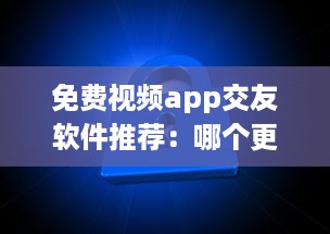 免费视频app交友软件推荐：哪个更安全 用户体验好评排行榜揭晓 v0.1.8下载