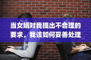 当女婿对我提出不合理的要求，我该如何妥善处理以保护自我权益并维系良好的亲子关系