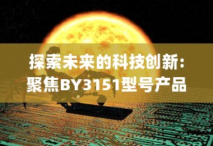 探索未来的科技创新:聚焦BY3151型号产品的性能和应用范围