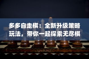 多多自走棋：全新升级策略玩法，带你一起探索无尽棋局的奥秘与乐趣