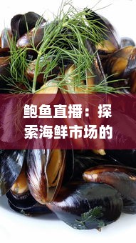 鲍鱼直播：探索海鲜市场的新趋势，体验最新鲜的海洋美食在线购买和烹饪