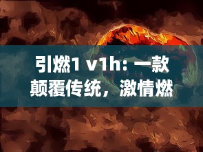 引燃1 v1h: 一款颠覆传统，激情燃烧的创新电竞游戏设备即将震撼上市 v0.1.1下载