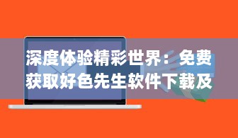 深度体验精彩世界：免费获取好色先生软件下载及使用教程全攻略 v0.2.5下载