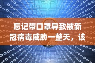 忘记带口罩导致被新冠病毒威胁一整天，该如何科学防控及做出正确应对? v5.4.1下载