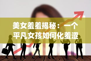 美女羞羞揭秘：一个平凡女孩如何化羞涩为力量，迈向自信人生的成长历程 v8.8.1下载