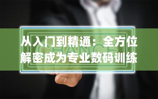 从入门到精通：全方位解密成为专业数码训练师的必备技能和行业内幕