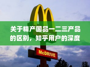 关于精产国品一二三产品的区别，知乎用户的深度解析和详细对比 v2.6.3下载