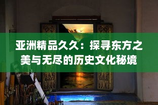 亚洲精品久久：探寻东方之美与无尽的历史文化秘境