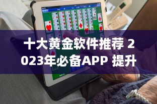 十大黄金软件推荐 2023年必备APP 提升效率的黄金软件盘点 ，助你事半功倍 v9.3.3下载