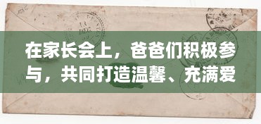 在家长会上，爸爸们积极参与，共同打造温馨、充满爱的幼儿园环境 v8.4.4下载