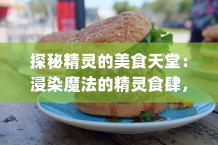 探秘精灵的美食天堂：浸染魔法的精灵食肆，品味非同寻常的奇妙烹饪