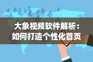 大象视频软件解析：如何打造个性化首页 打破常规，引领视觉新风尚 v2.9.6下载