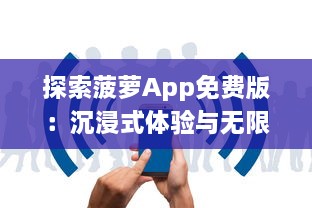 探索菠萝App免费版：沉浸式体验与无限内容，让你随时随地畅享学习