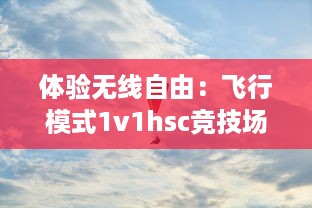 体验无线自由：飞行模式1v1hsc竞技场的酣畅淋漓与对战乐趣 v6.9.9下载