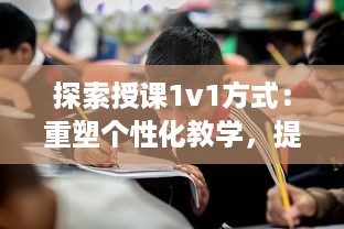 探索授课1v1方式：重塑个性化教学，提升学习效能与学生参与度的全新策略 v0.8.6下载