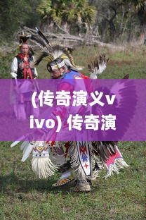 (传奇演义vivo) 传奇演义：浓墨重彩绘英雄，描绘千年历史传奇之深情厚义