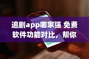 追剧app哪家强 免费软件功能对比，帮你找到最佳选择 v6.5.9下载