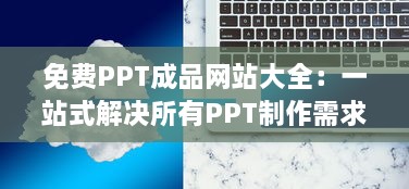 免费PPT成品网站大全：一站式解决所有PPT制作需求，让您的演示更出色 v0.7.6下载