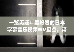 一览无遗：最好看的日本字幕音乐视频MV盘点，带你深入欣赏日本音乐的魅力 v3.8.9下载