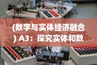 (数字与实体经济融合) A3：探究实体和数字化世界交互融合的创新技术与发展趋势