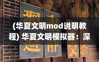 (华夏文明mod说明教程) 华夏文明模拟器：深度体验千年历史变迁与文化传承的独特魅力