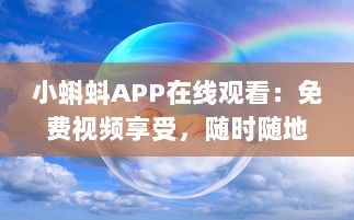 小蝌蚪APP在线观看：免费视频享受，随时随地畅快体验 如何轻松获取高质量内容 v8.2.4下载