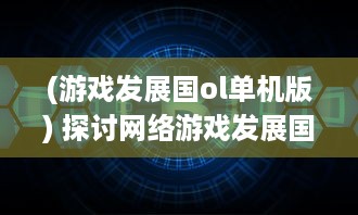 (游戏发展国ol单机版) 探讨网络游戏发展国OL 对提高玩家国家治理能力影响的深度研究