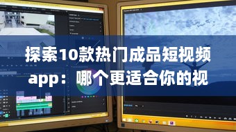 探索10款热门成品短视频app：哪个更适合你的视频编辑需求 v1.8.7下载