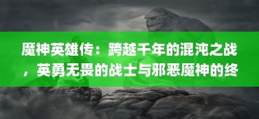 魔神英雄传：跨越千年的混沌之战，英勇无畏的战士与邪恶魔神的终极对决