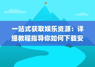 一站式获取娱乐资源：详细教程指导你如何下载安装成人伊人直播APP v6.5.4下载