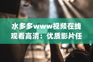 水多多www视频在线观看高清：优质影片任你挑选，明星大片尽在掌握，随时随地畅享视觉盛宴 v9.6.9下载